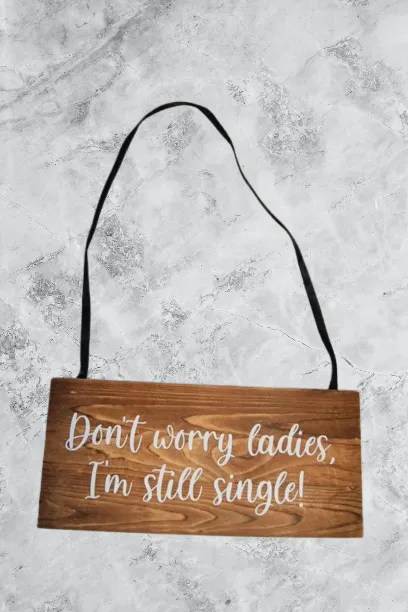 Dont Worry Ladies I am Still Single! Wooden Sign